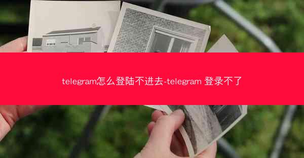telegram怎么登陆不进去-telegram 登录不了