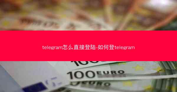 telegram怎么直接登陆-如何登telegram